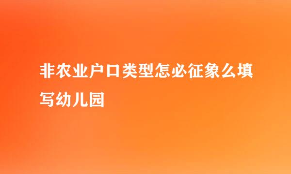 非农业户口类型怎必征象么填写幼儿园