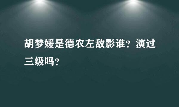 胡梦媛是德农左敌影谁？演过三级吗？