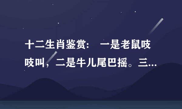 十二生肖鉴赏: 一是老鼠吱吱叫，二是牛儿尾巴摇。三是老虎威风到，四是白兔蹦蹦跳。五是飞龙像？