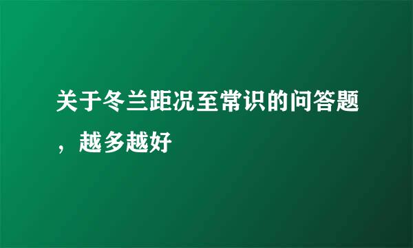 关于冬兰距况至常识的问答题，越多越好