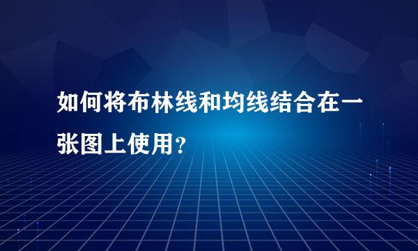 如何将布林线和均线结合在一张图上使用？