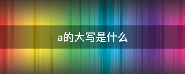 a的大写是什么