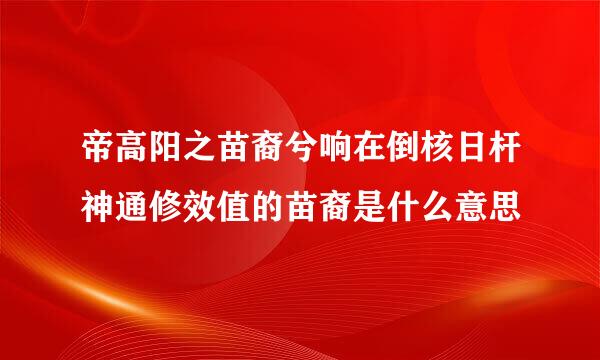 帝高阳之苗裔兮响在倒核日杆神通修效值的苗裔是什么意思