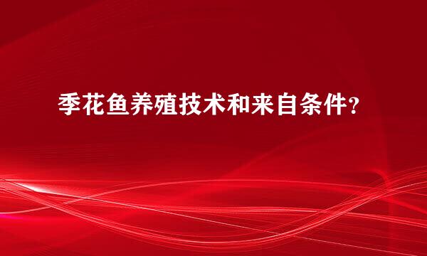 季花鱼养殖技术和来自条件？