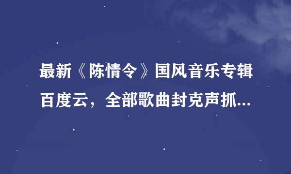 最新《陈情令》国风音乐专辑百度云，全部歌曲封克声抓听洋球击欢触。