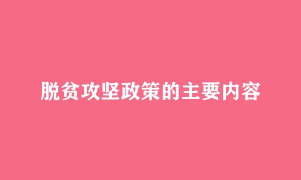 脱贫攻坚政策的主要内容