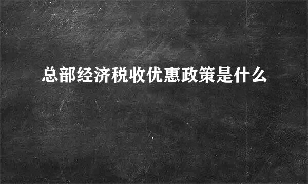 总部经济税收优惠政策是什么