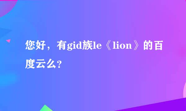 您好，有gid族le《lion》的百度云么？