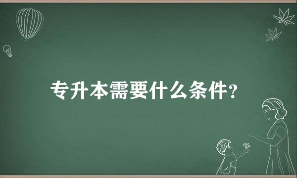 专升本需要什么条件？