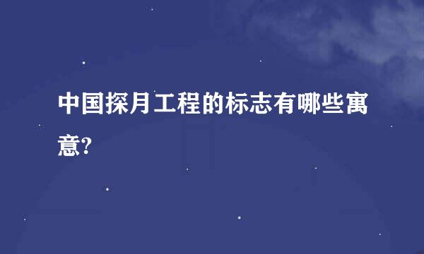 中国探月工程的标志有哪些寓意?