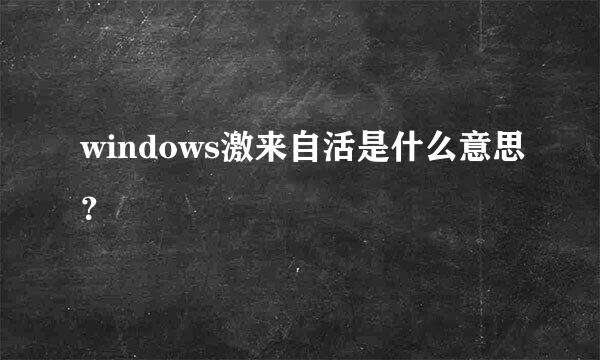 windows激来自活是什么意思？