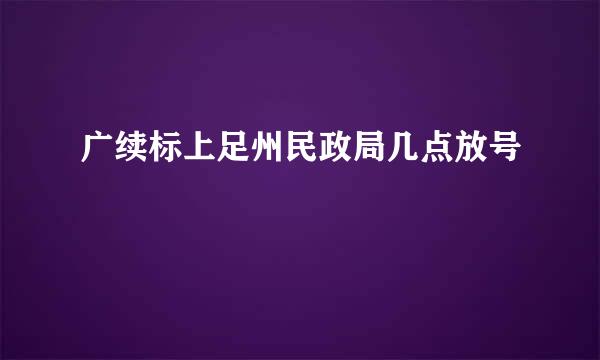 广续标上足州民政局几点放号