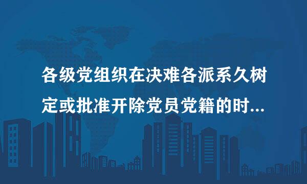 各级党组织在决难各派系久树定或批准开除党员党籍的时候,应当全来自面研究有关的材料和意见,采取     的态度。