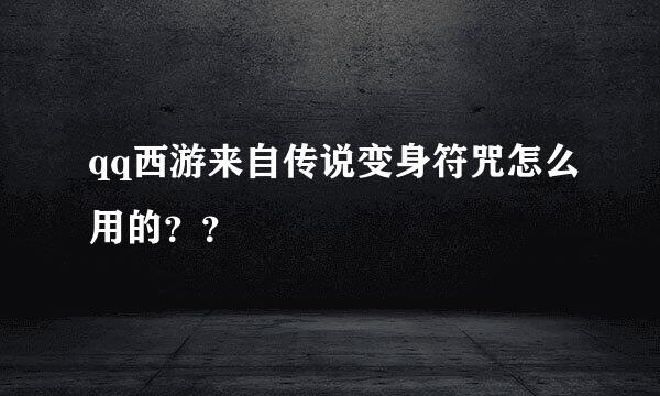 qq西游来自传说变身符咒怎么用的？？