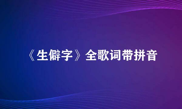 《生僻字》全歌词带拼音