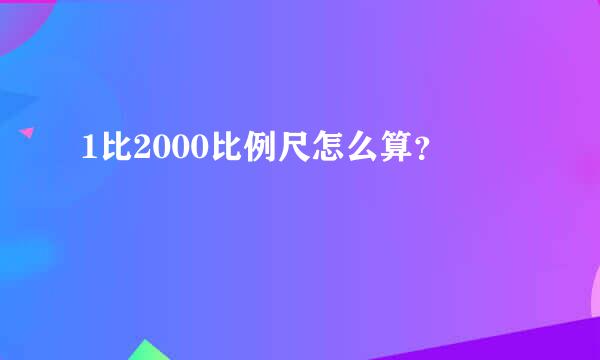 1比2000比例尺怎么算？