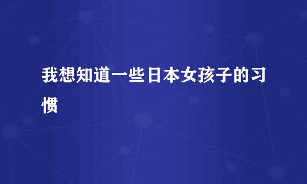 我想知道一些日本女孩子的习惯