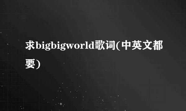 求bigbigworld歌词(中英文都要)