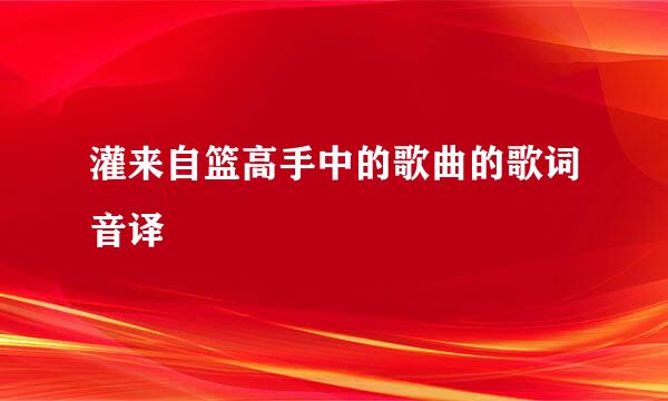 灌来自篮高手中的歌曲的歌词音译