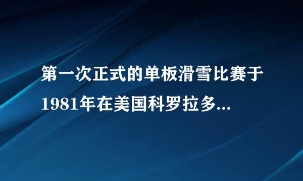 第一次正式的单板滑雪比赛于1981年在美国科罗拉多矩形是？