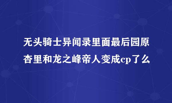 无头骑士异闻录里面最后园原杏里和龙之峰帝人变成cp了么