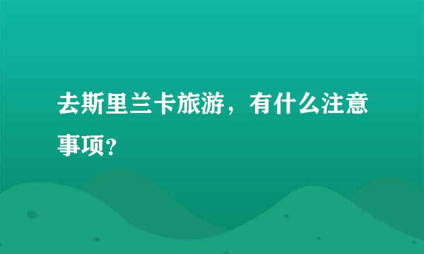 去斯里兰卡旅游，有什么注意事项？