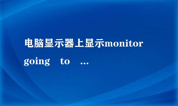 电脑显示器上显示monitor going to sleep是什么意思呢