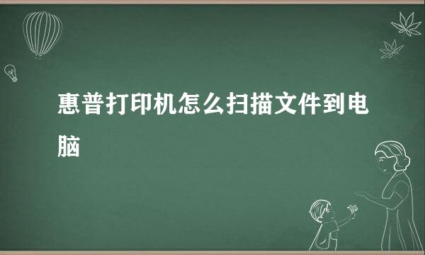 惠普打印机怎么扫描文件到电脑