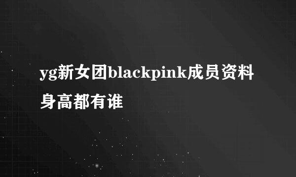 yg新女团blackpink成员资料身高都有谁