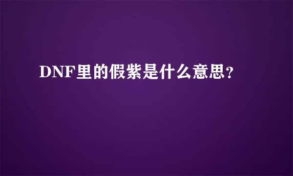 DNF里的假紫是什么意思？