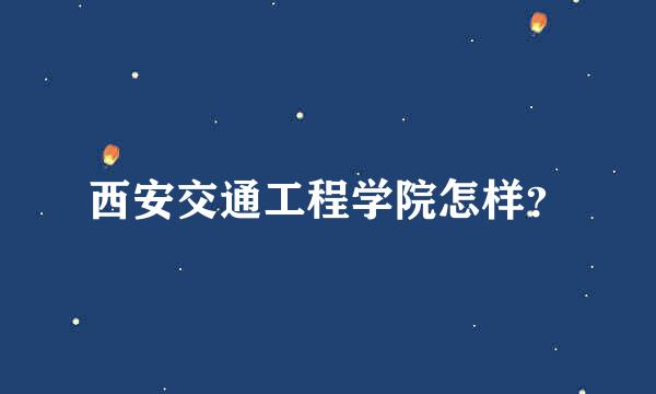 西安交通工程学院怎样？