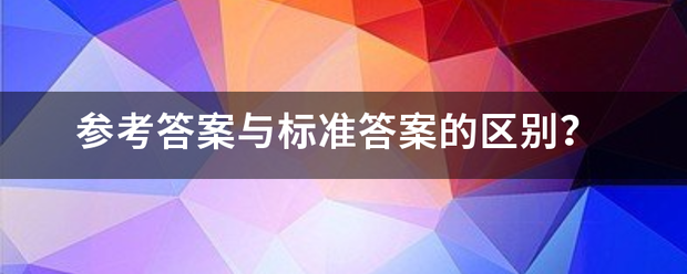 参考答案与标准答案的区别？