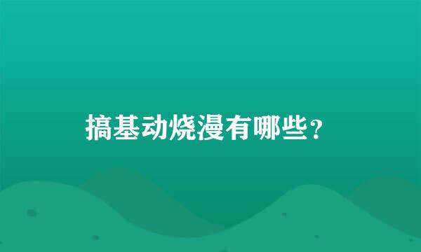 搞基动烧漫有哪些？