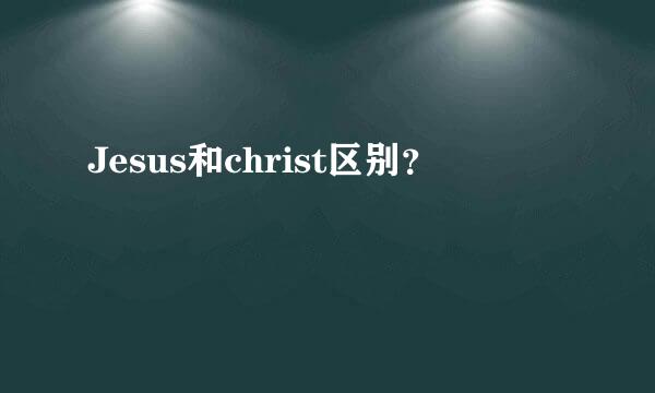 Jesus和christ区别？