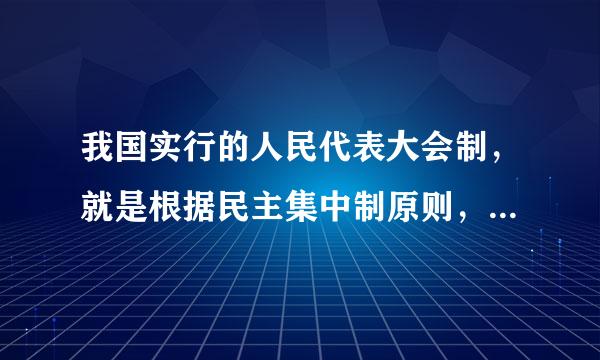 我国实行的人民代表大会制，就是根据民主集中制原则，在总结革命政权建设经验的基础上，组织各级人民代表大会...