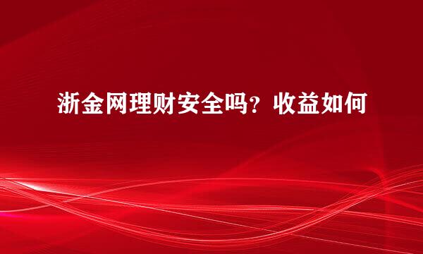 浙金网理财安全吗？收益如何