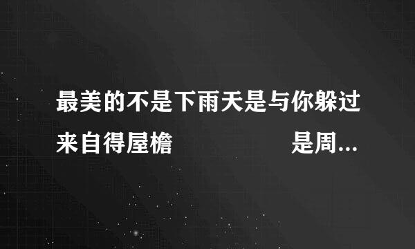 最美的不是下雨天是与你躲过来自得屋檐     是周杰伦哪首歌的歌词