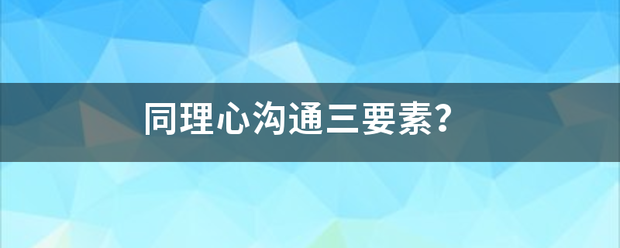 同理心沟通三要素？