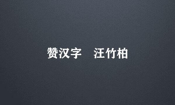 赞汉字 汪竹柏