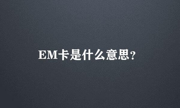 EM卡是什么意思？