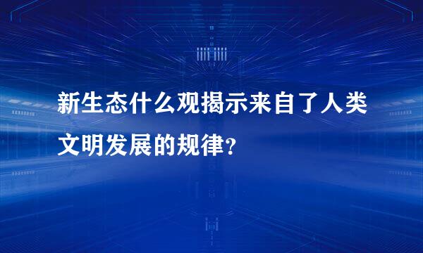 新生态什么观揭示来自了人类文明发展的规律？