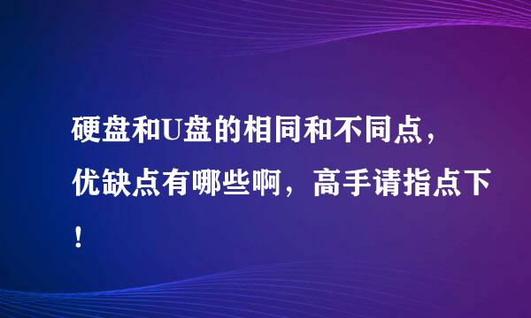 硬盘和U盘的相同和不同点，优缺点有哪些啊，高手请指点下！