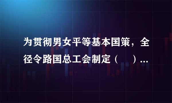 为贯彻男女平等基本国策，全径令路国总工会制定（ ），旨在推动用人单位落实法律法规规定，承担社会责任，建立健全工作场所性别平等制...