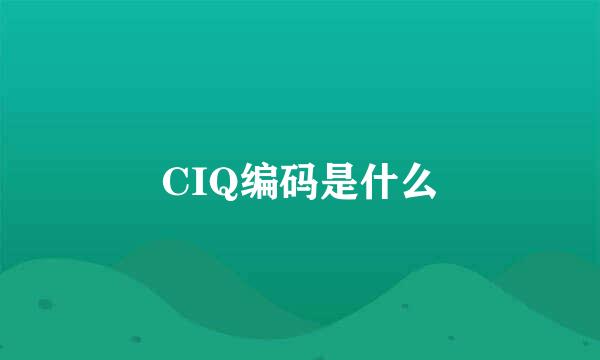 CIQ编码是什么