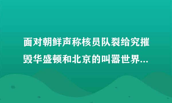 面对朝鲜声称核员队裂给究摧毁华盛顿和北京的叫嚣世界能容忍朝鲜拥核吗