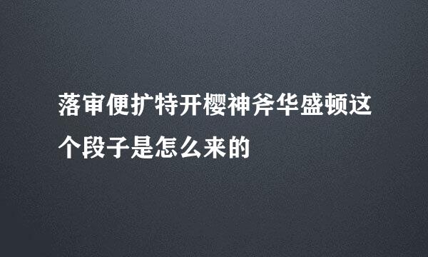 落审便扩特开樱神斧华盛顿这个段子是怎么来的