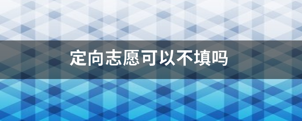 定向志愿可以不填吗