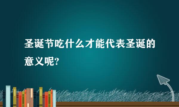 圣诞节吃什么才能代表圣诞的意义呢?