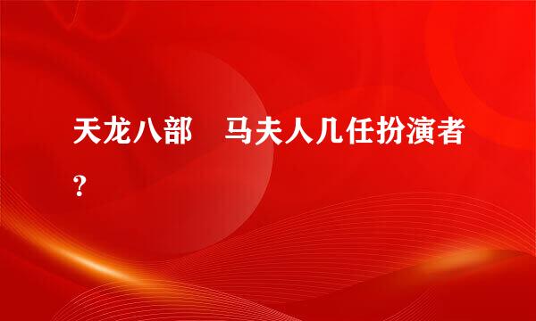 天龙八部 马夫人几任扮演者？