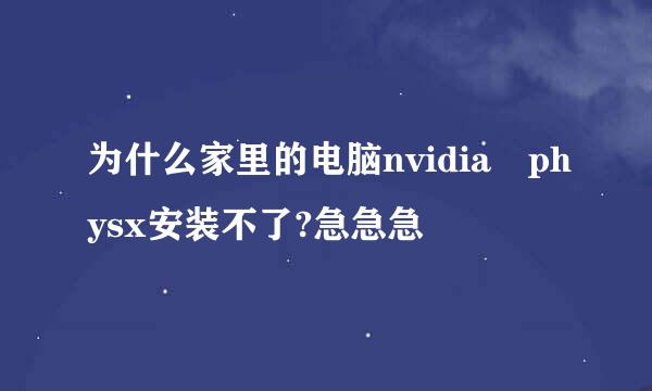 为什么家里的电脑nvidia physx安装不了?急急急